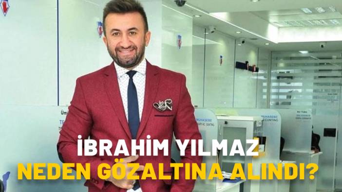 İBRAHİM YILMAZ KİMDİR, KAÇ YAŞINDA VE ASLEN NERELİ? İbrahim Yılmaz ne iş yapıyor, neden gözaltına alındı?